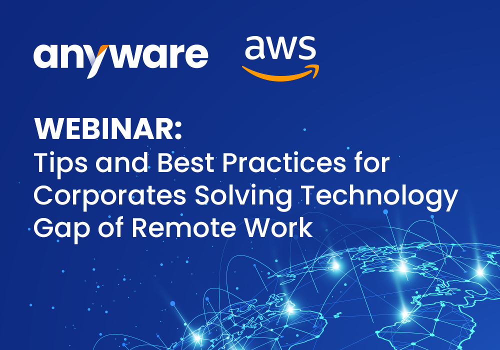 AnyWare + AWS Webinar: Tips and Best Practices for Corporates Solving Technology Gap of Remote Work